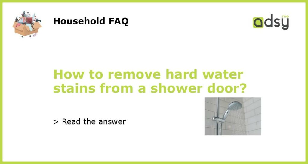 How to remove hard water stains from a shower door?