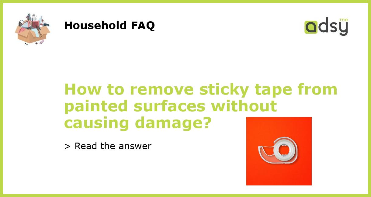 how-to-remove-sticky-tape-from-painted-surfaces-without-causing-damage