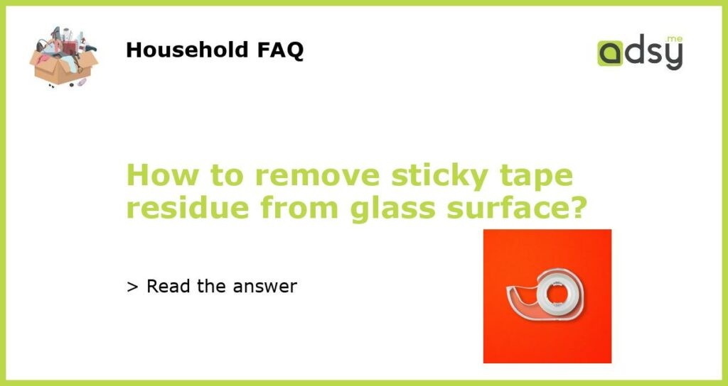 How to remove sticky tape residue from glass surface featured