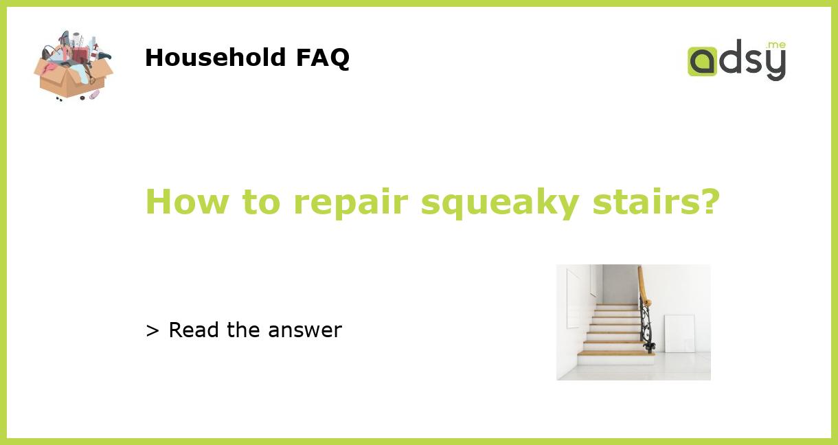How to repair squeaky stairs?