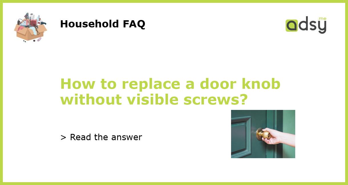 How to replace a door knob without visible screws?