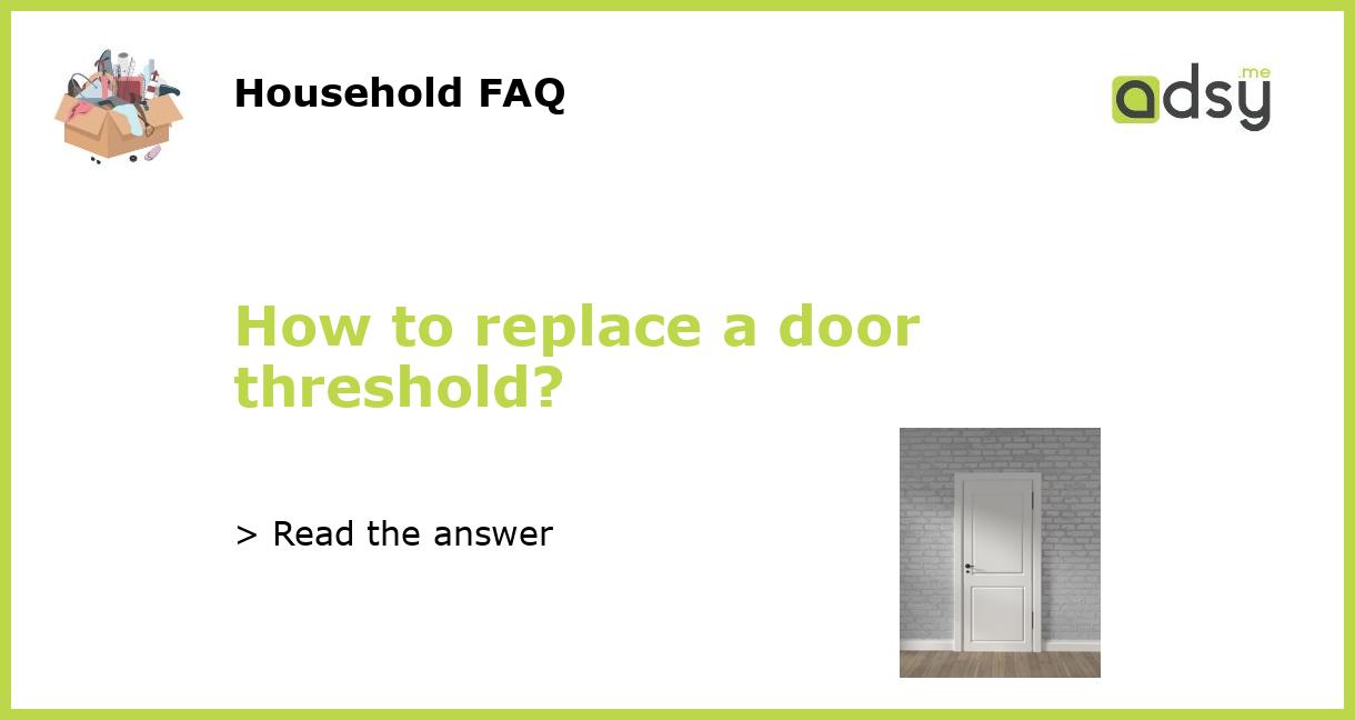 How to replace a door threshold?