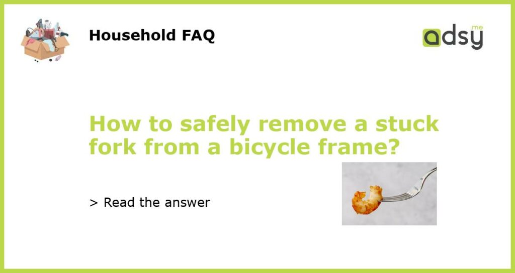How to safely remove a stuck fork from a bicycle frame featured
