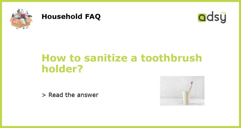 How to sanitize a toothbrush holder featured