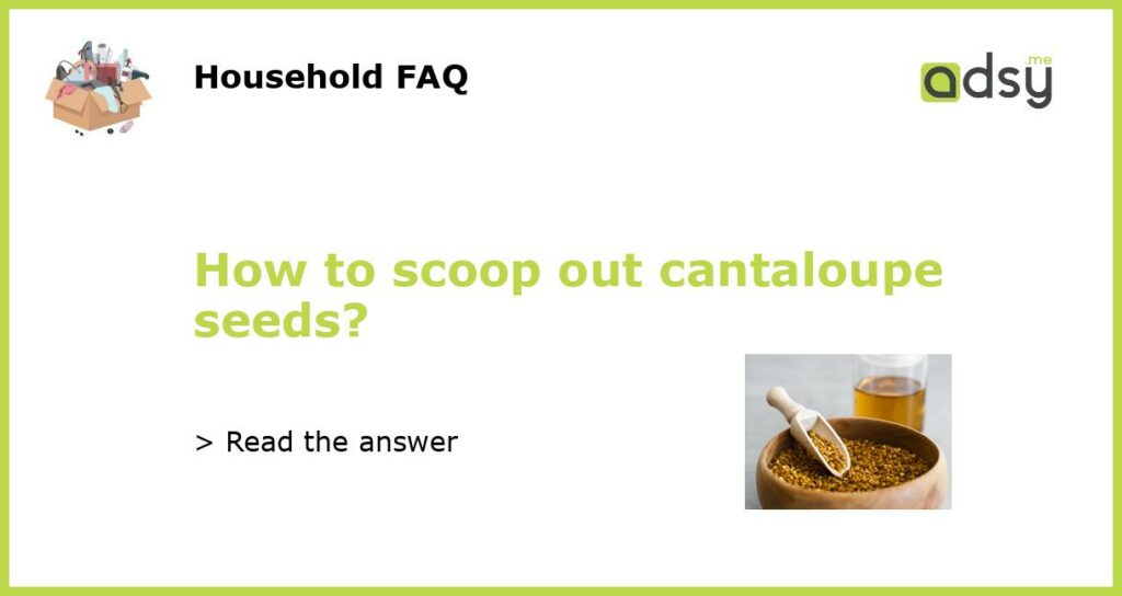 How to scoop out cantaloupe seeds?