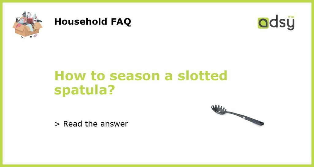 How to season a slotted spatula?