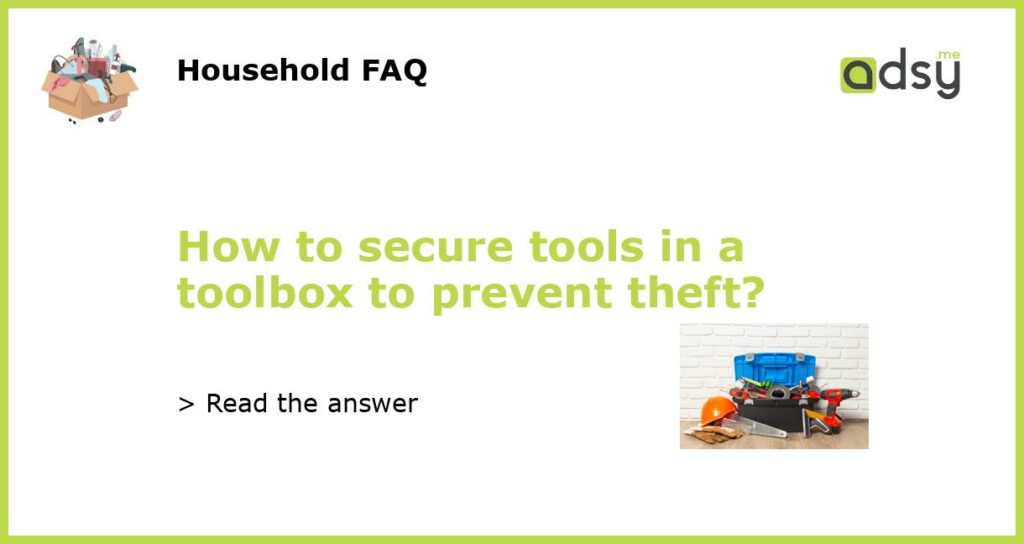 How to secure tools in a toolbox to prevent theft featured