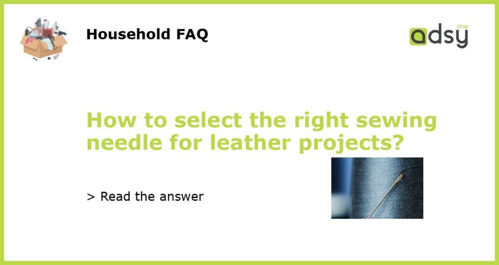 How to select the right sewing needle for leather projects featured