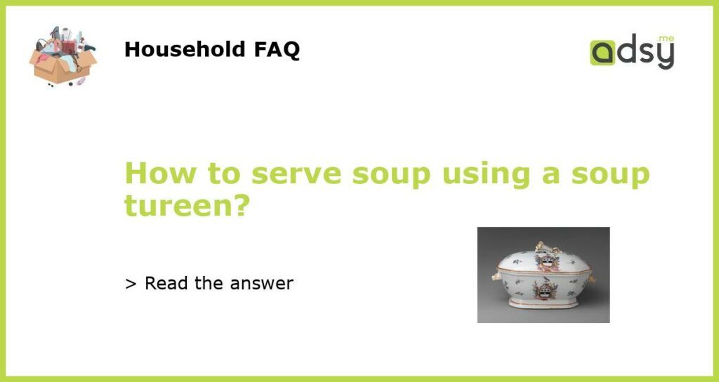 How to serve soup using a soup tureen featured