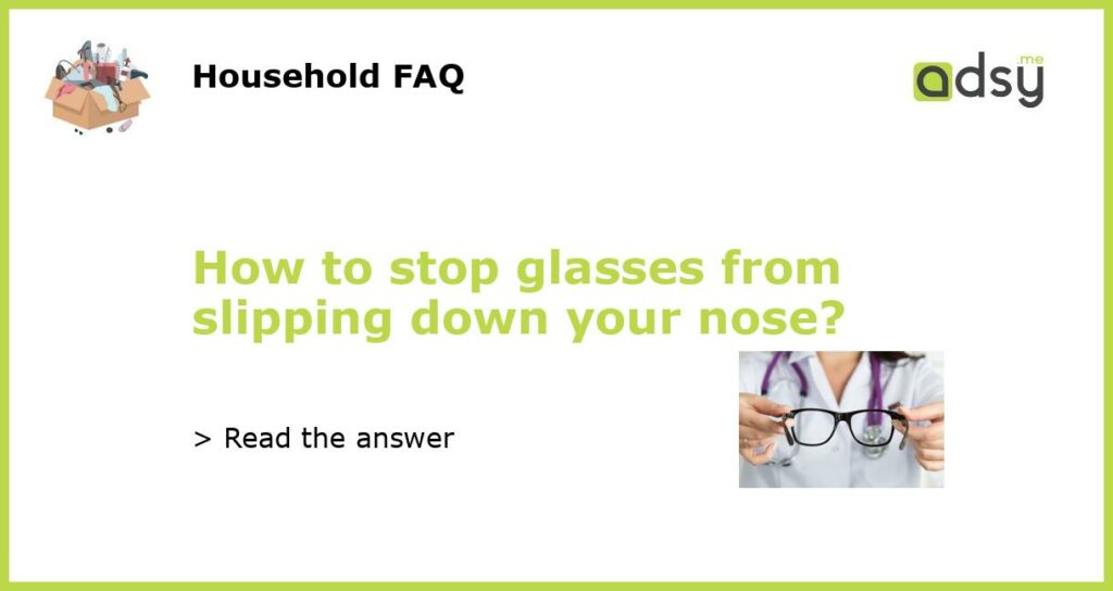 How to stop glasses from slipping down your nose featured
