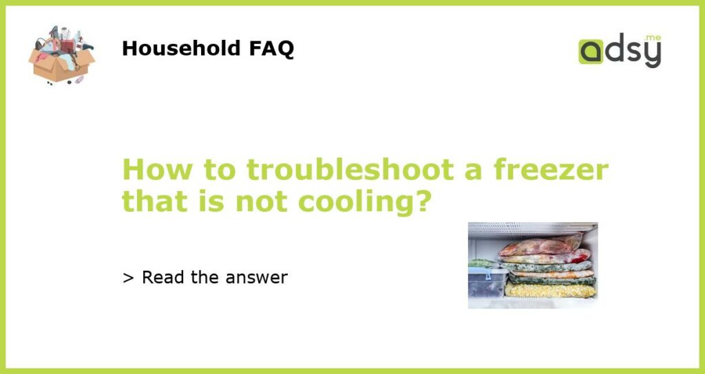 How to troubleshoot a freezer that is not cooling featured