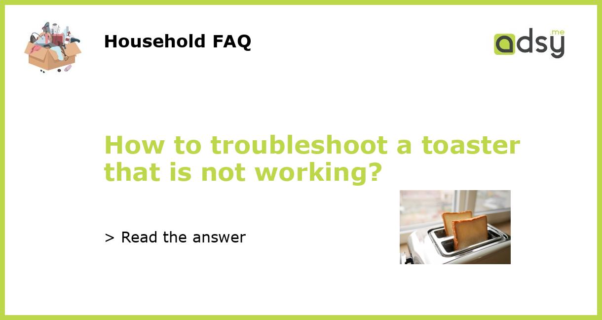 How to troubleshoot a toaster that is not working?