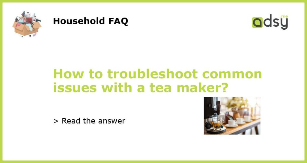 How to troubleshoot common issues with a tea maker featured
