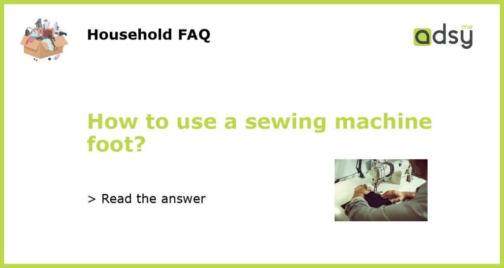 How to use a sewing machine foot featured