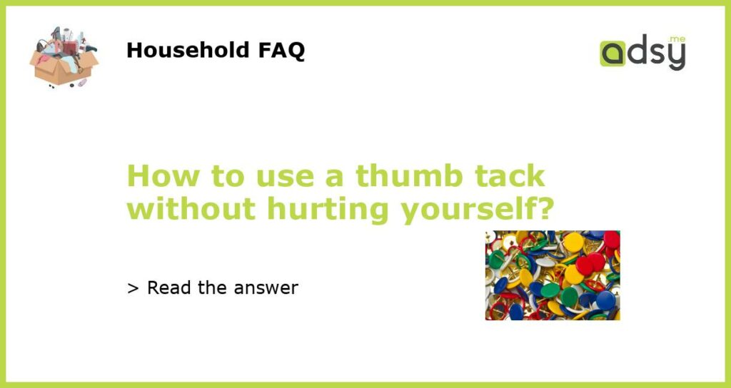 How to use a thumb tack without hurting yourself?