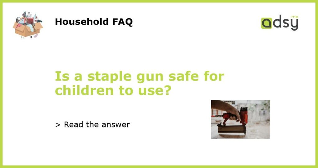 Is a staple gun safe for children to use featured