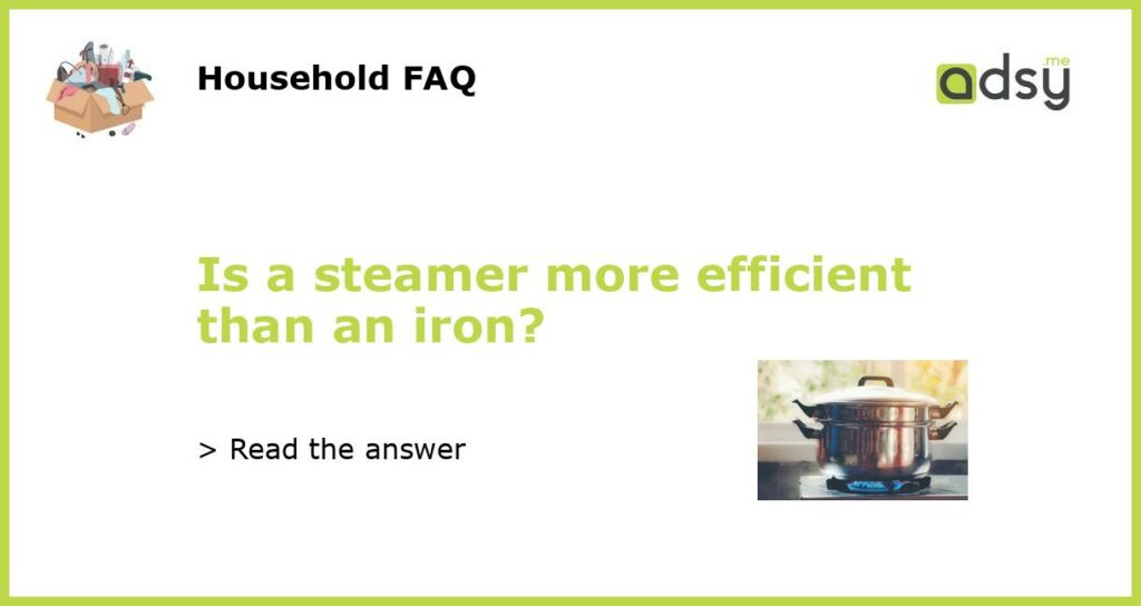 Is a steamer more efficient than an iron featured