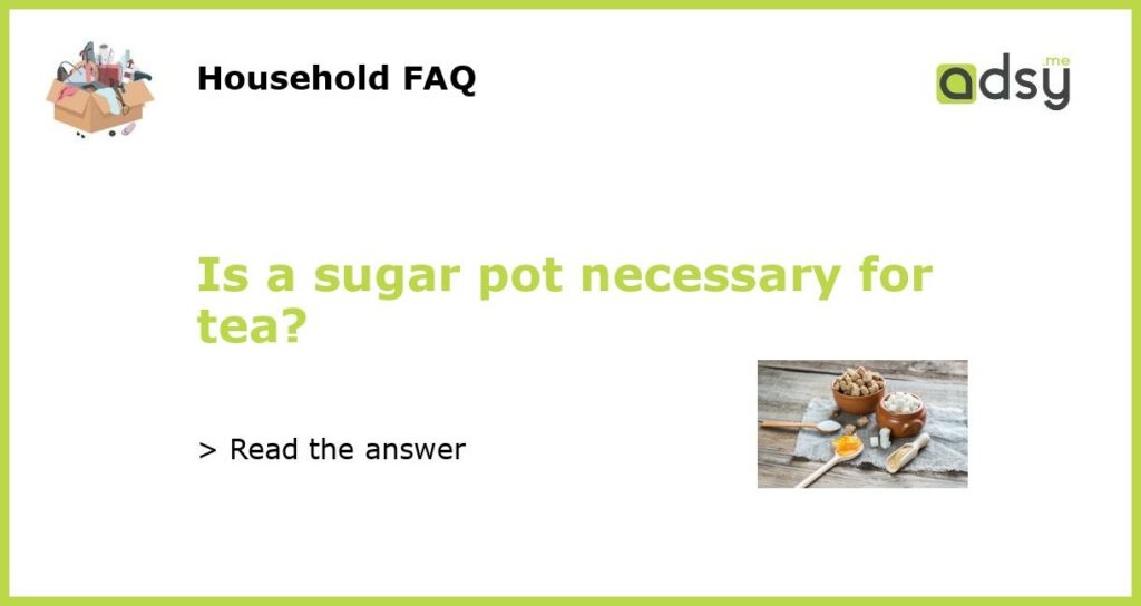 Is a sugar pot necessary for tea featured