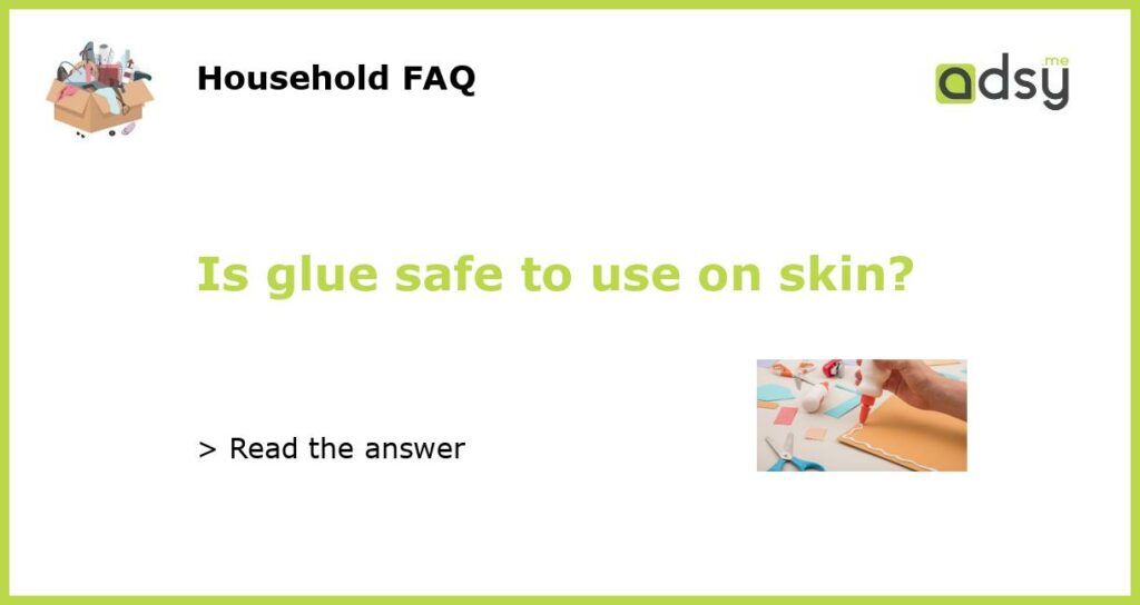 Is glue safe to use on skin featured
