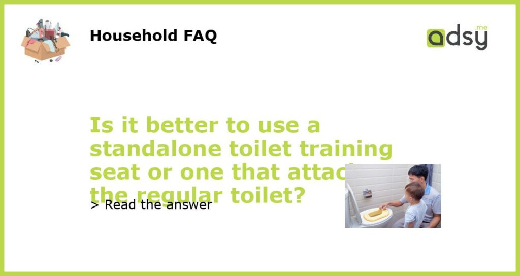 Is it better to use a standalone toilet training seat or one that attaches to the regular toilet featured