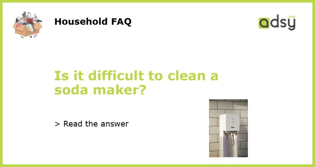 Is it difficult to clean a soda maker featured