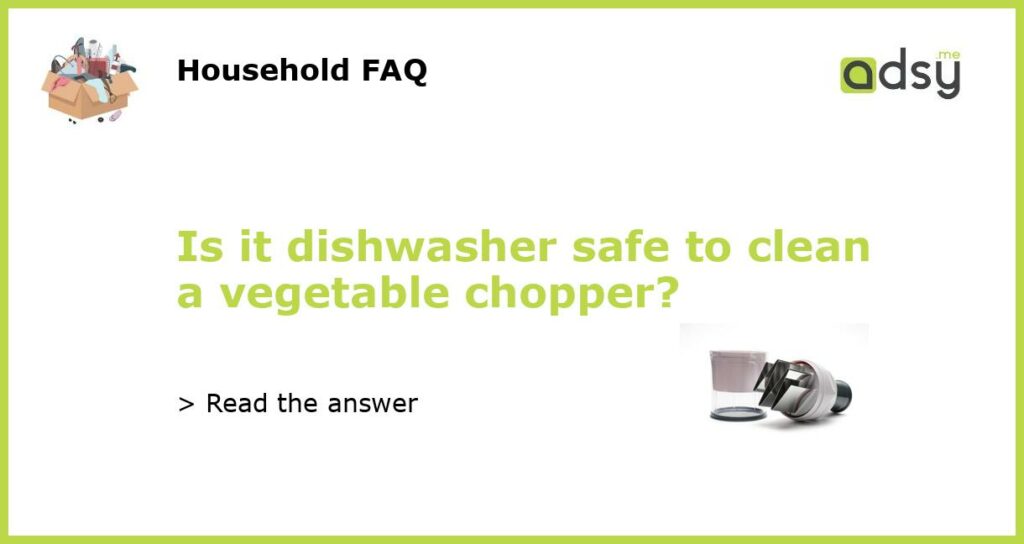 Is it dishwasher safe to clean a vegetable chopper featured