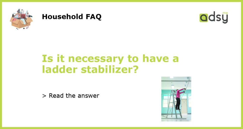 Is it necessary to have a ladder stabilizer featured