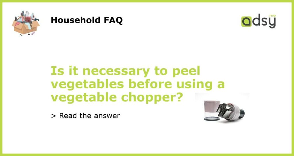 Is it necessary to peel vegetables before using a vegetable chopper featured
