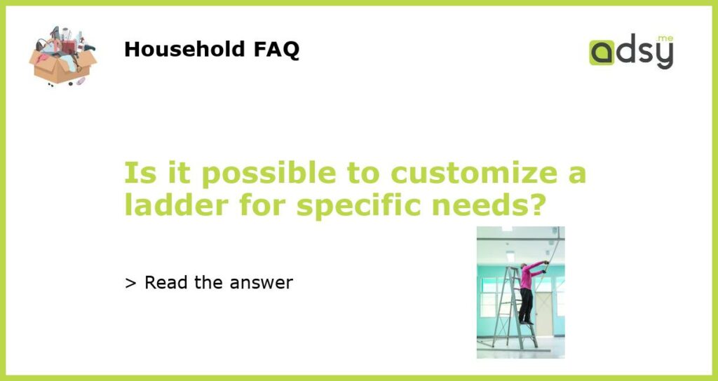 Is it possible to customize a ladder for specific needs featured