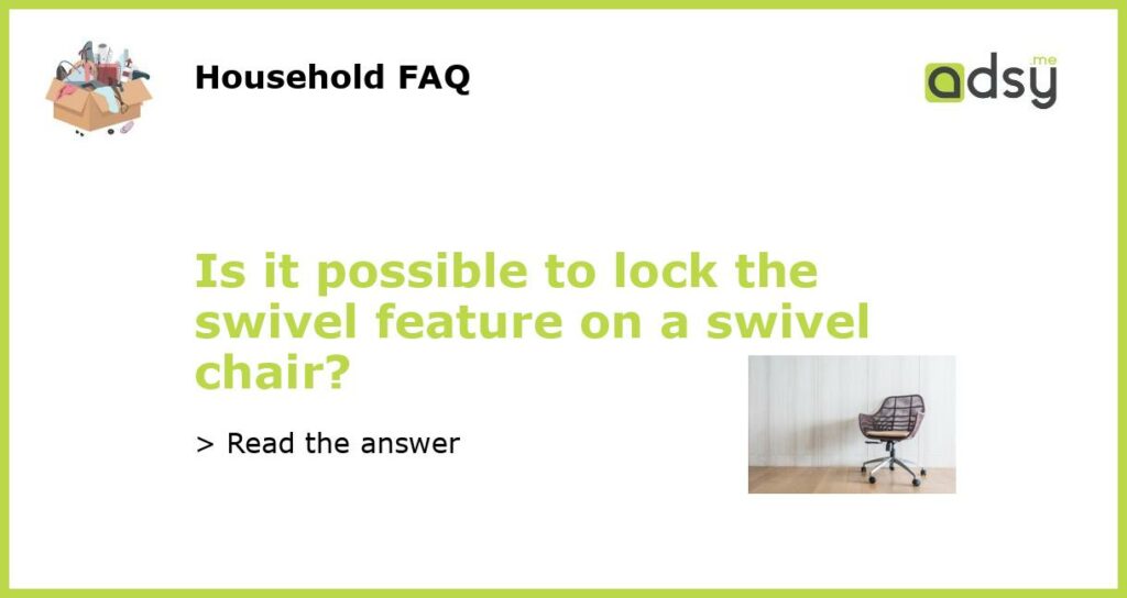 Is it possible to lock the swivel feature on a swivel chair featured