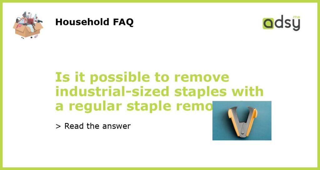 Is it possible to remove industrial sized staples with a regular staple remover featured