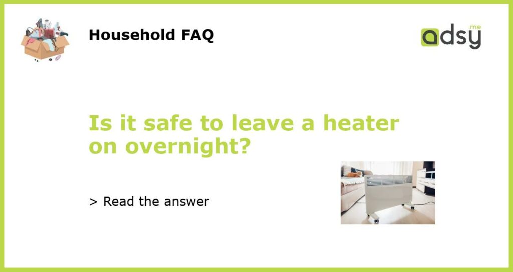 Is it safe to leave a heater on overnight featured