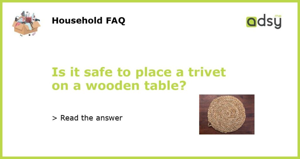 Is it safe to place a trivet on a wooden table featured