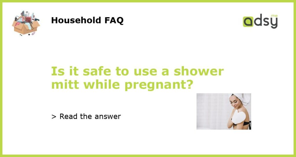 Is it safe to use a shower mitt while pregnant featured