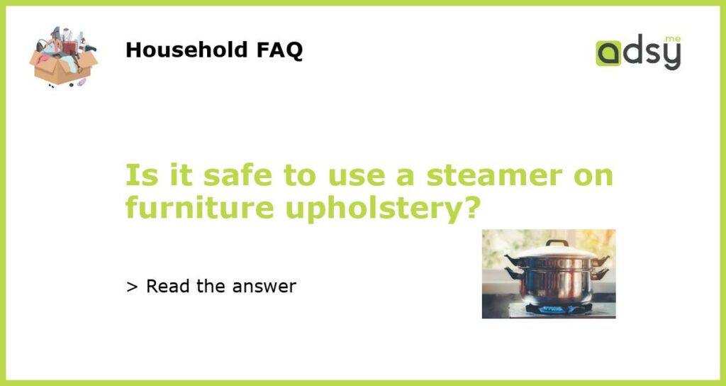 Is it safe to use a steamer on furniture upholstery featured