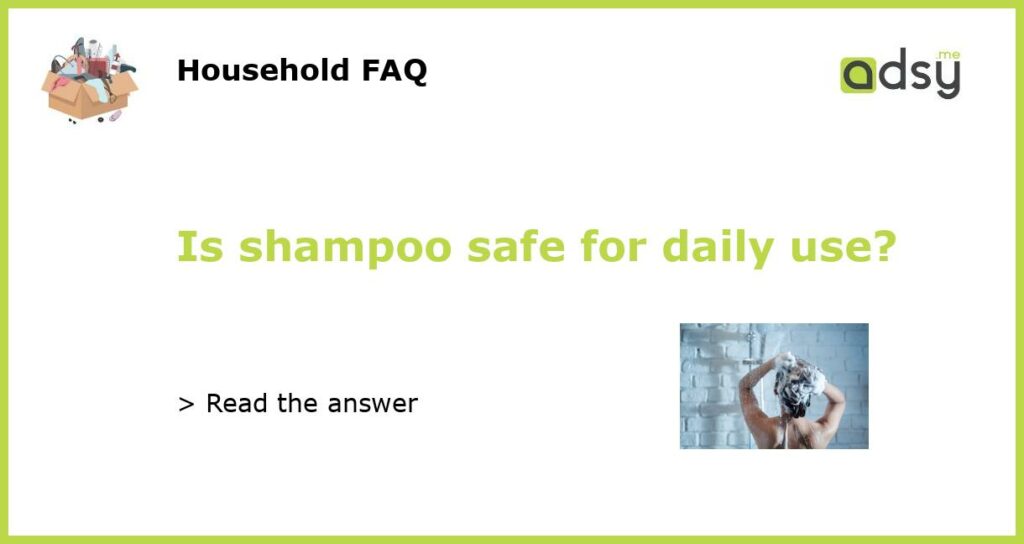 Is shampoo safe for daily use featured