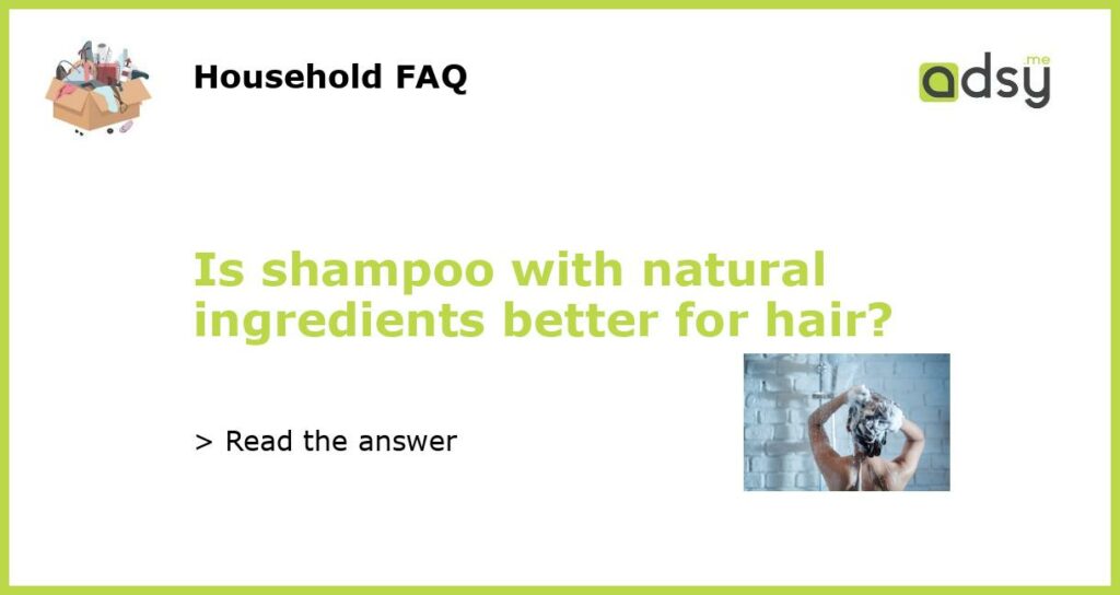 Is shampoo with natural ingredients better for hair featured