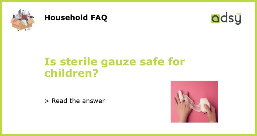 Is sterile gauze safe for children featured