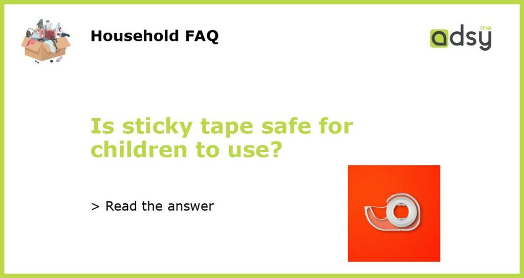 Is sticky tape safe for children to use featured