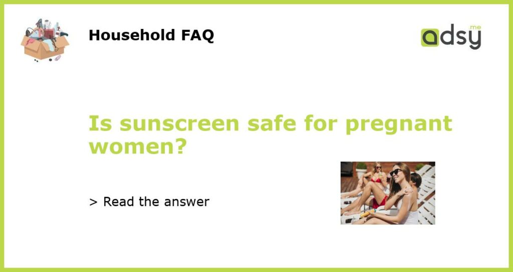 Is sunscreen safe for pregnant women featured
