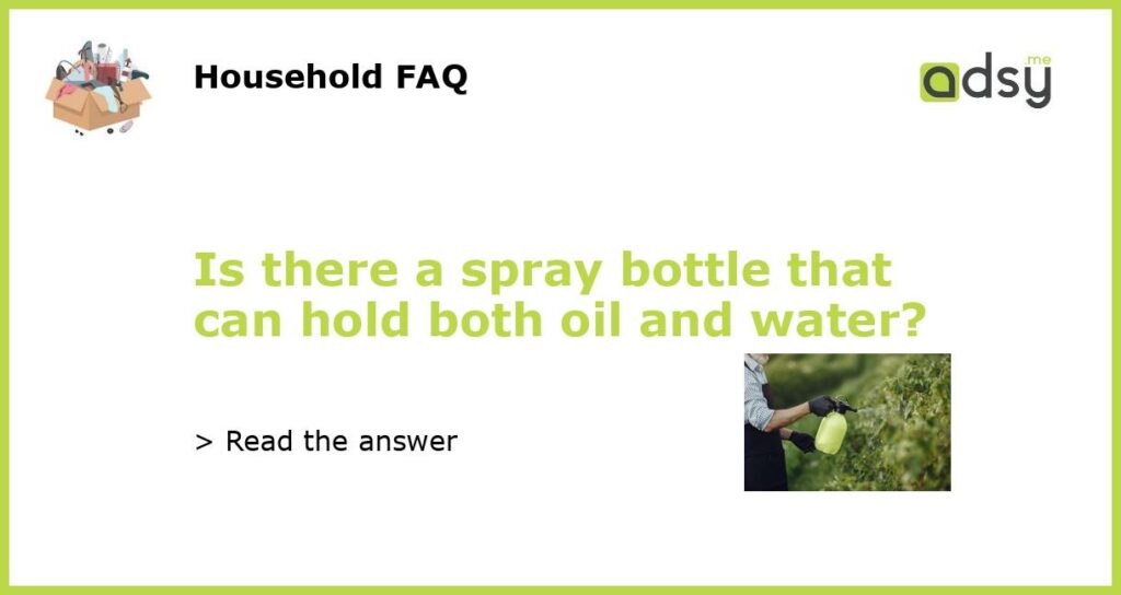 Is there a spray bottle that can hold both oil and water featured
