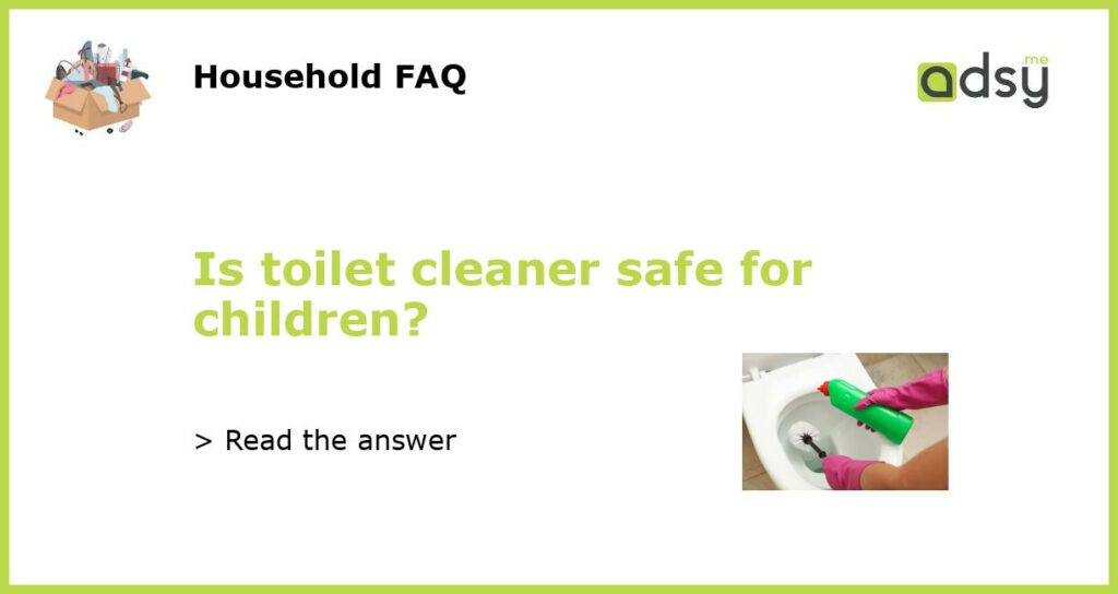 Is toilet cleaner safe for children featured