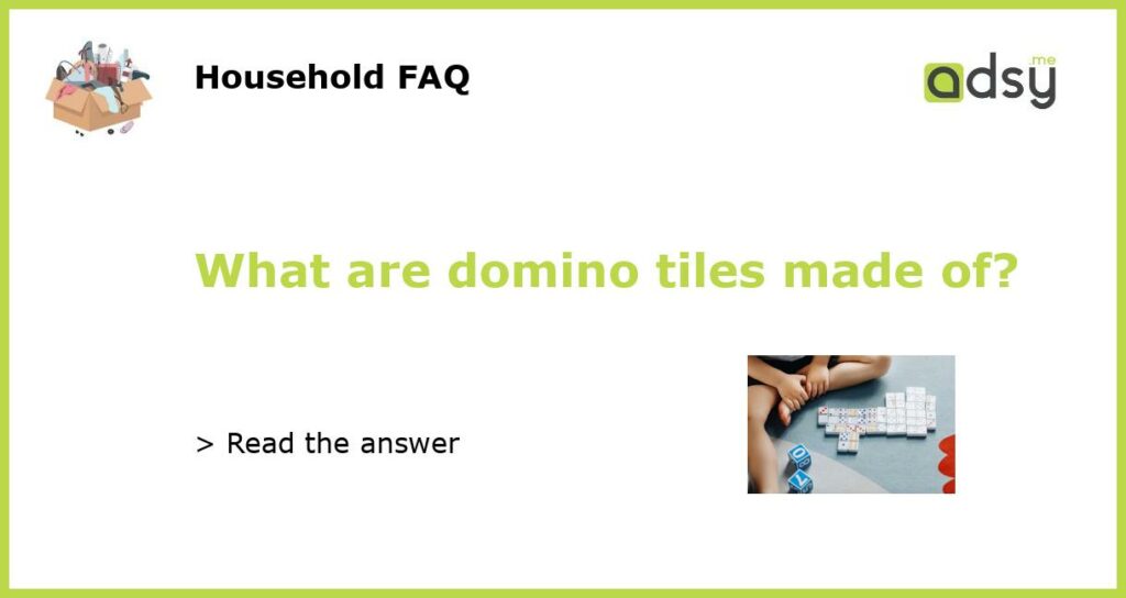 What are domino tiles made of featured