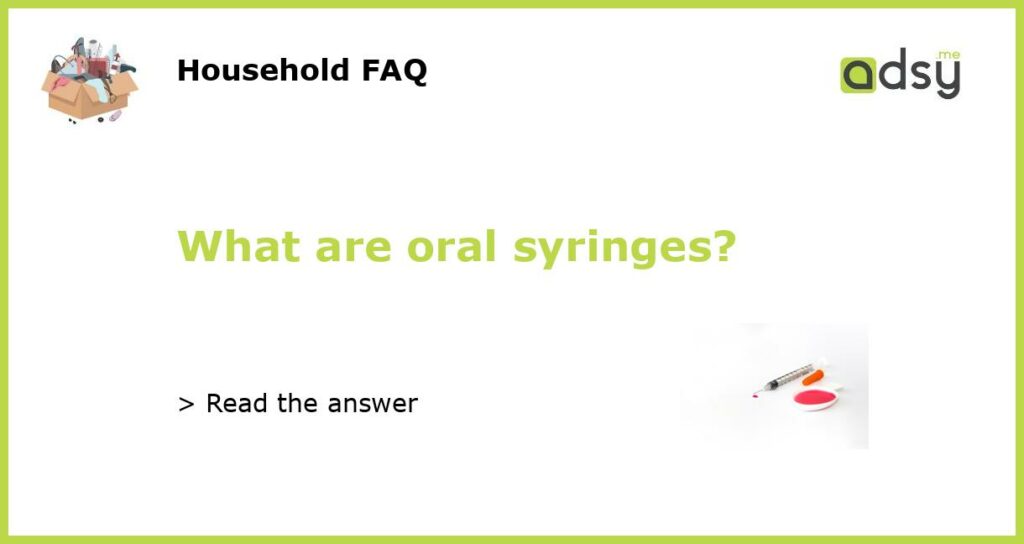 What are oral syringes featured
