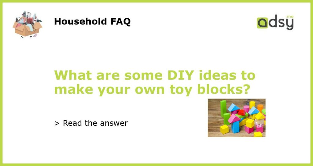 What are some DIY ideas to make your own toy blocks?