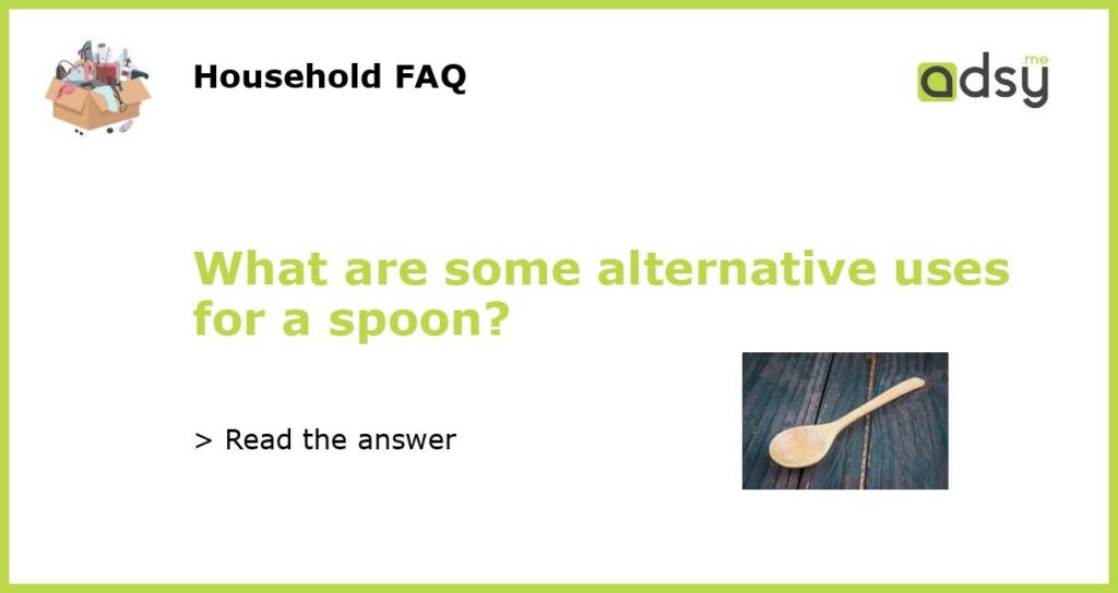 What are some alternative uses for a spoon?