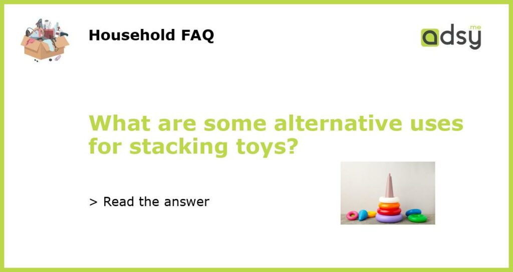 What are some alternative uses for stacking toys featured