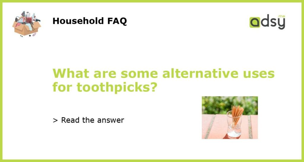 What are some alternative uses for toothpicks featured