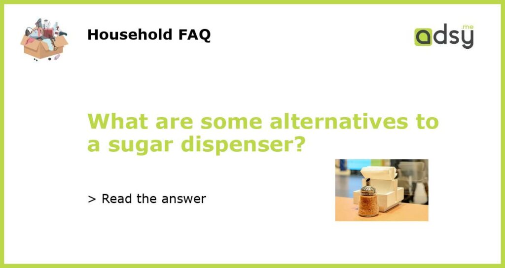 What are some alternatives to a sugar dispenser featured