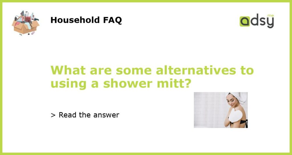 What are some alternatives to using a shower mitt featured